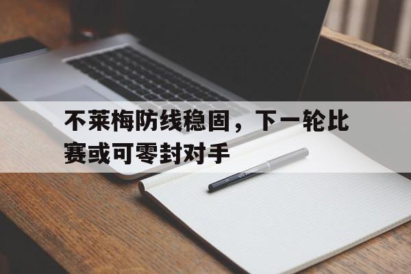 不莱梅防线稳固,下一轮比赛或可零封对手的简单介绍