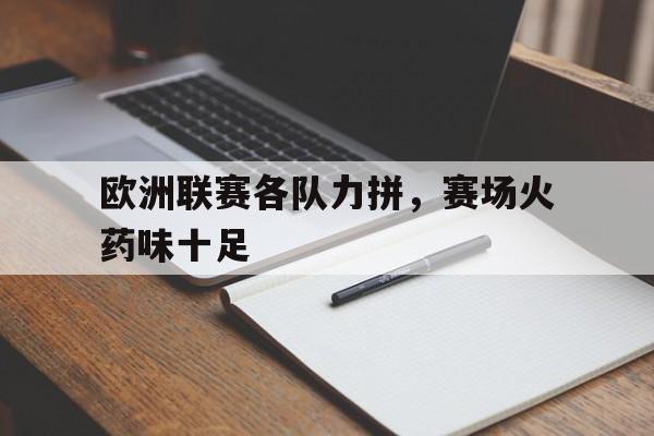 欧洲联赛各队力拼，赛场火药味十足的简单介绍